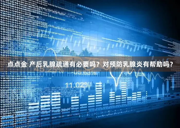 点点金 产后乳腺疏通有必要吗？对预防乳腺炎有帮助吗？